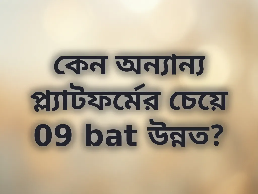 কেন অন্যান্য প্ল্যাটফর্মের চেয়ে 09 bat উন্নত?